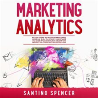 Marketing_Analytics__7_Easy_Steps_to_Master_Marketing_Metrics__Data_Analysis__Consumer_Insights___Fo
